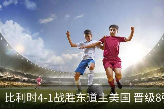 比利时4-1战胜东道主美国 晋级8强