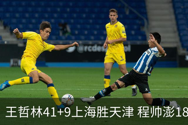 王哲林41+9上海胜天津 程帅澎18分浙江胜宁波